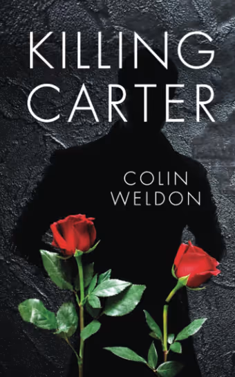 Cover of Killing Carter by Colin Weldon: the black silhouette of a man against a slate wall, with two red roses in the foreground
