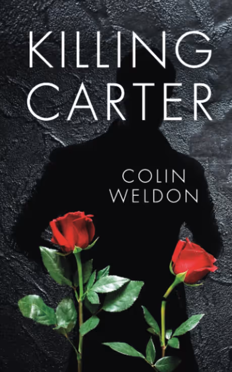 Cover of Killing Carter by Colin Weldon: the black silhouette of a man against a slate wall, with two red roses in the foreground